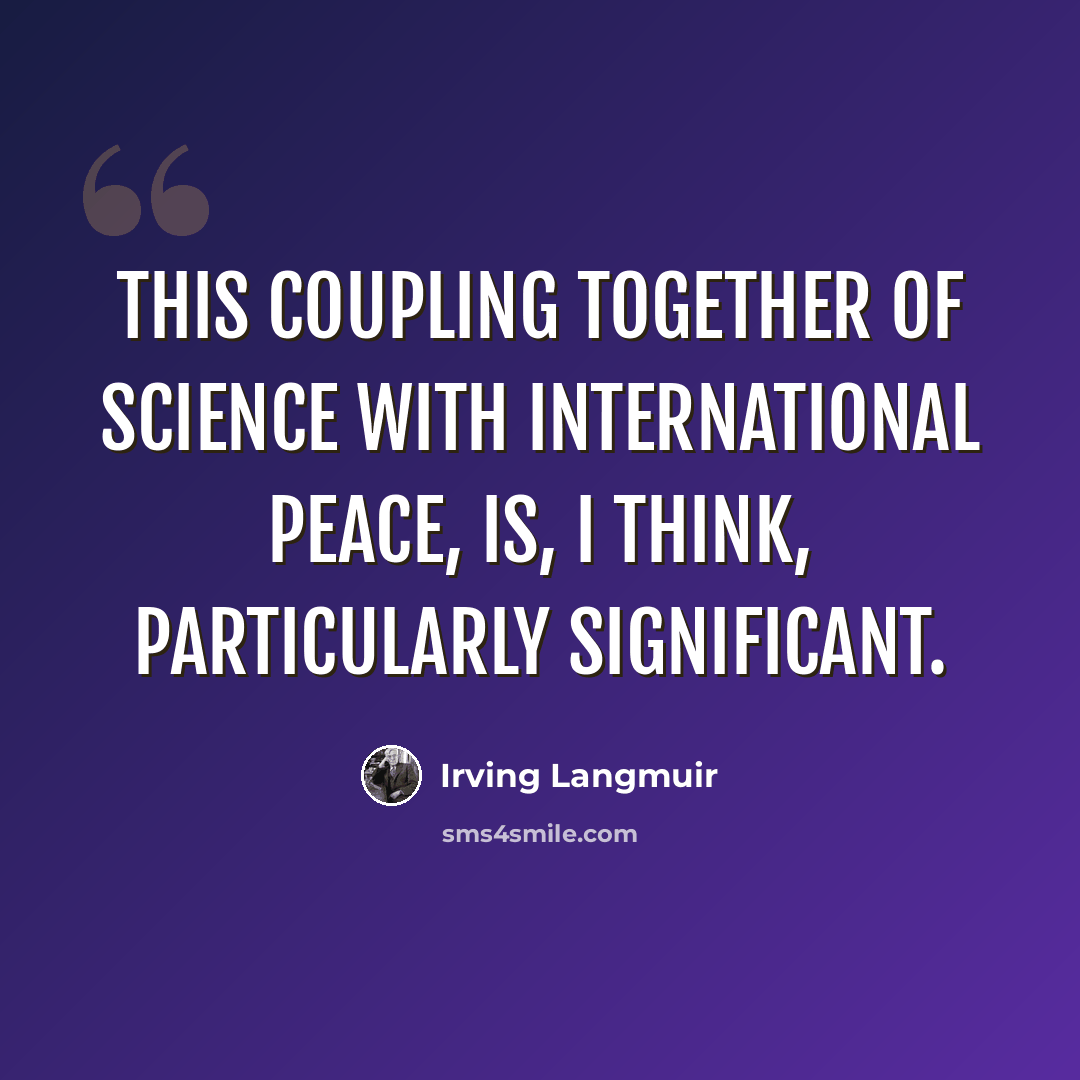 “This coupling together of science with international peace, is, I think, particularly significant.” quote by Irving Langmuir