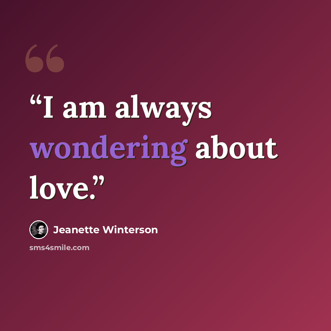 “I am always wondering about love.” quote by Jeanette Winterson