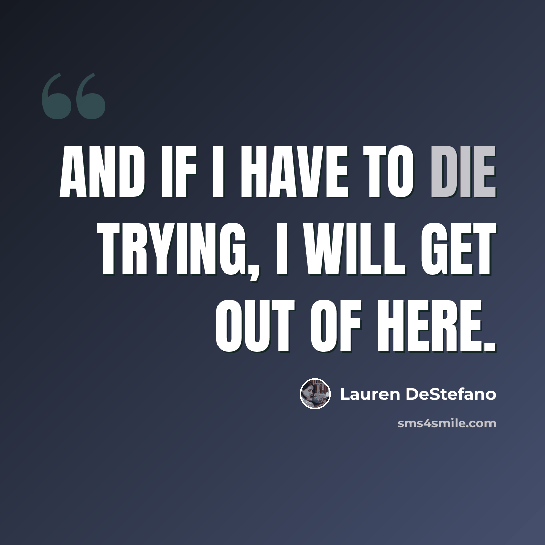 “And if I have to die trying, I will get out of here.” quote by Lauren DeStefano