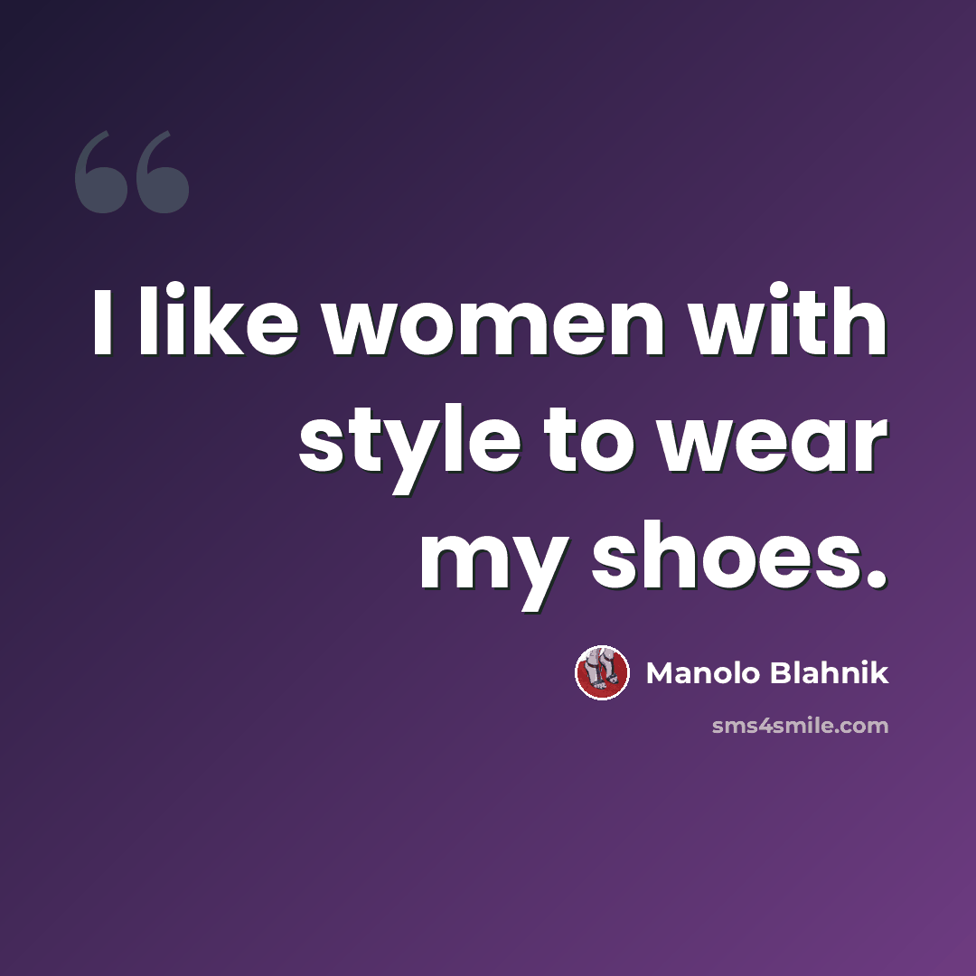 “I like women with style to wear my shoes.” quote by Manolo Blahnik