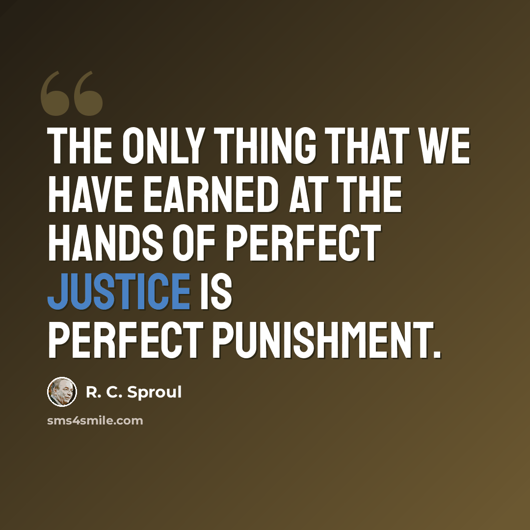 “The only thing that we have earned at the hands of perfect justice is perfect punishment.” quote by R. C. Sproul