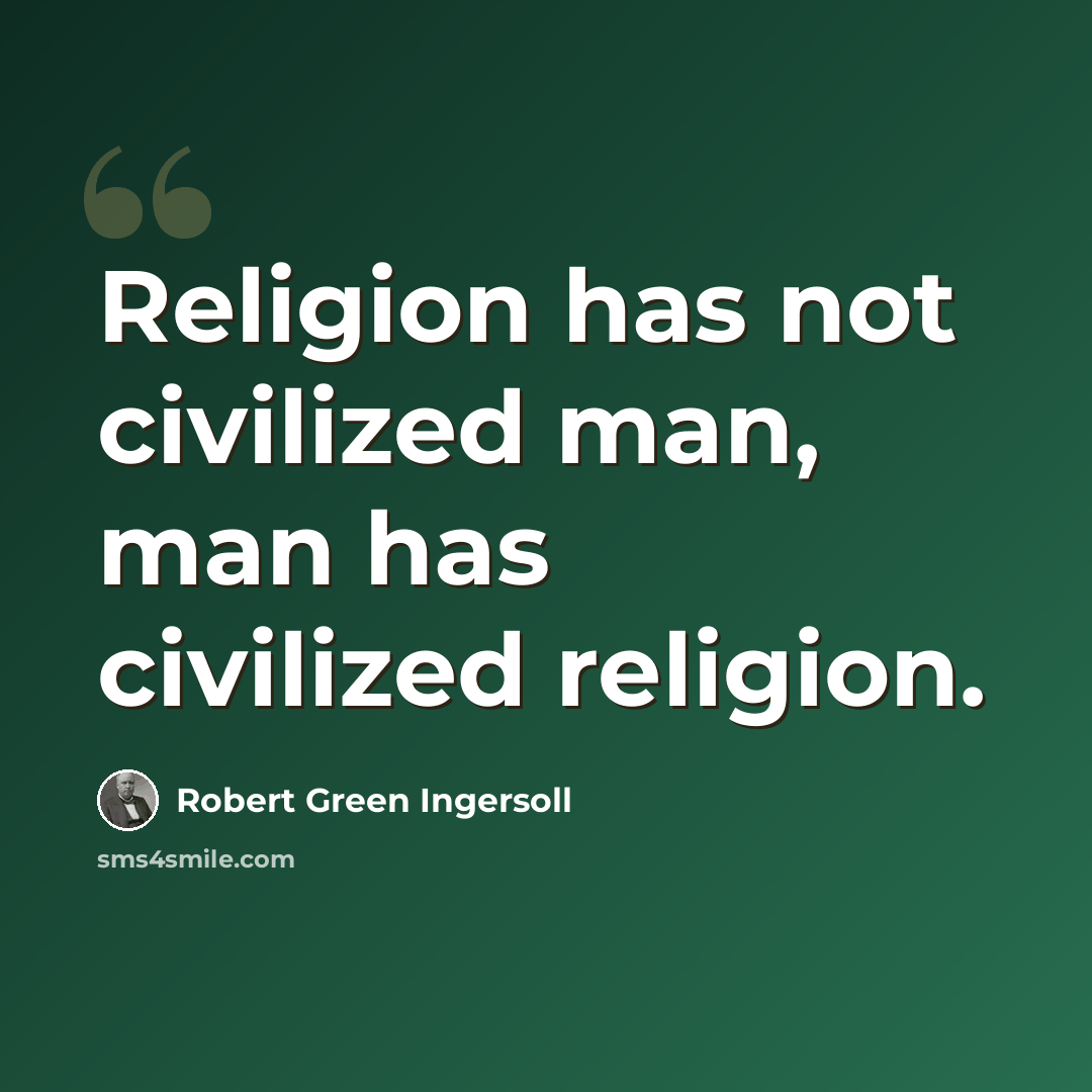 “Religion has not civilized man, man has civilized religion.” quote by Robert Green Ingersoll