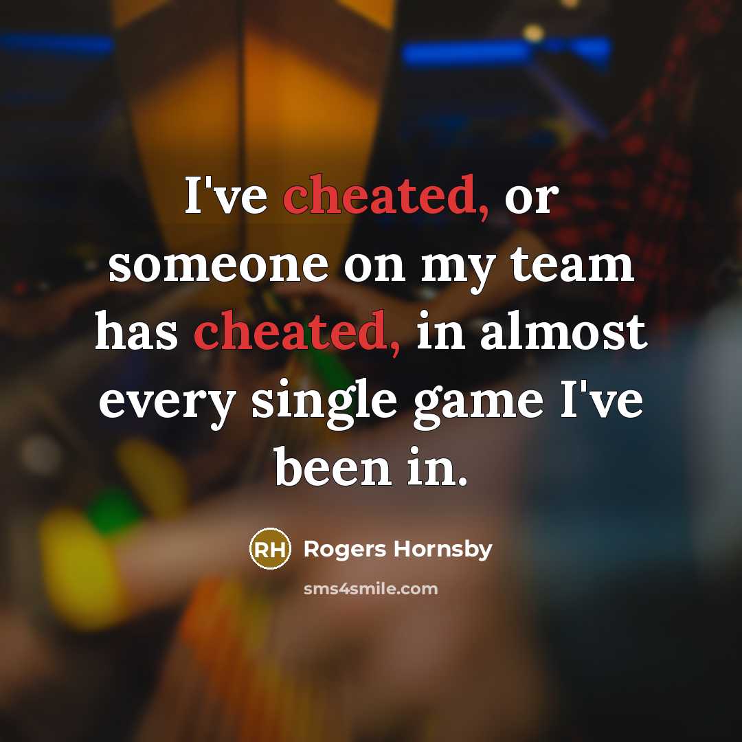 “I've cheated, or someone on my team has cheated, in almost every single game I've been in.” quote by Rogers Hornsby
