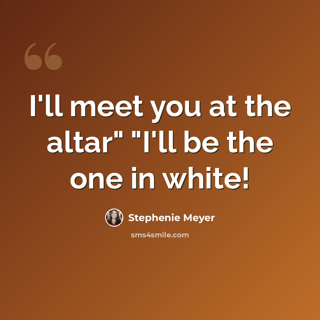 “I'll meet you at the altar" "I'll be the one in white!” quote by Stephenie Meyer
