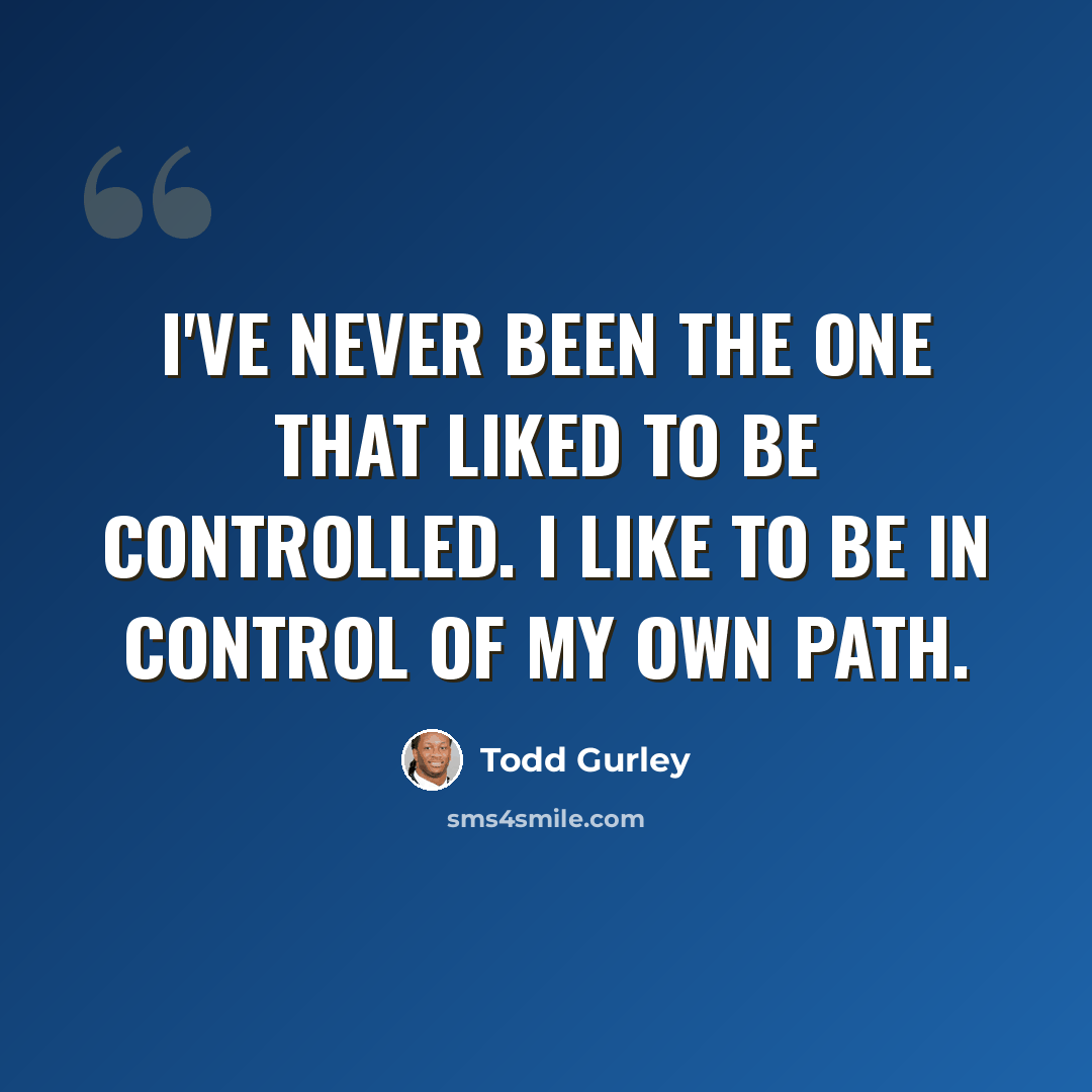“I've never been the one that liked to be controlled. I like to be in control of my own path.” quote by Todd Gurley