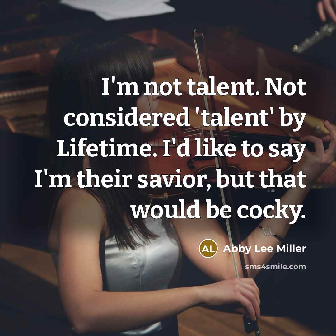 “I'm not talent. Not considered 'talent' by Lifetime. I'd like to say I'm their savior, but that would be cocky.” quote by Abby Lee Miller