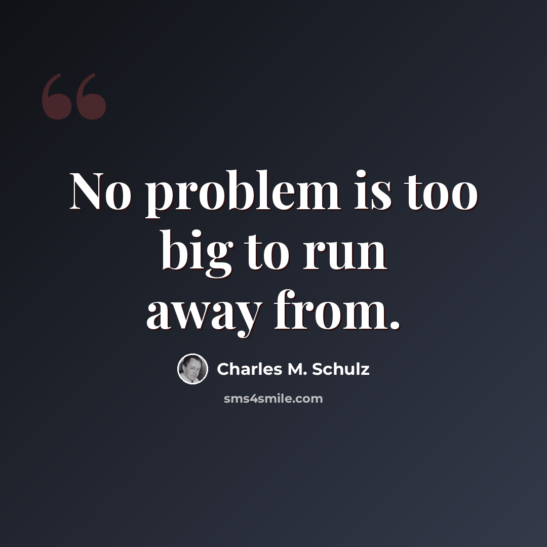 “No problem is too big to run away from.” quote by Charles M. Schulz