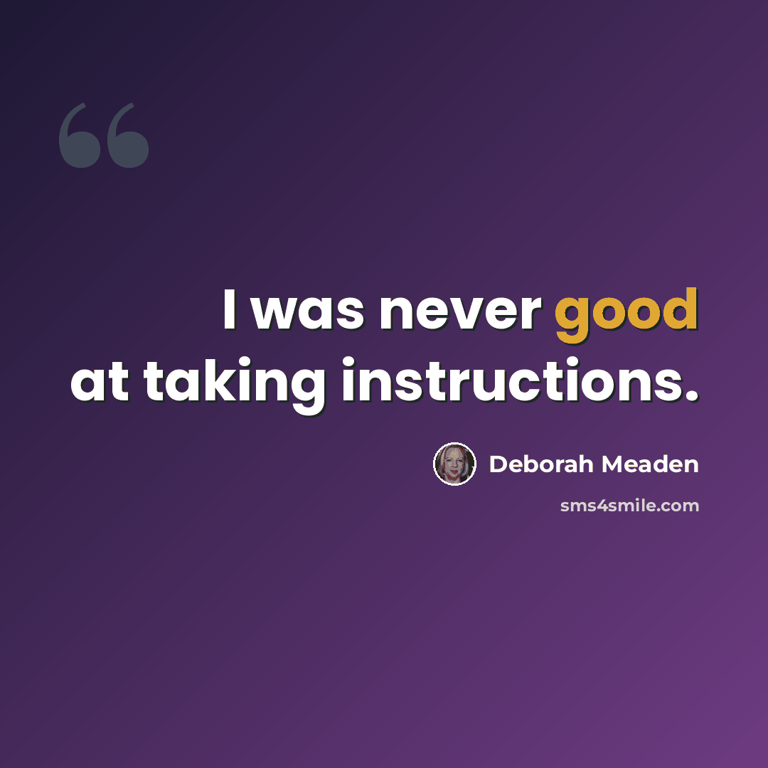 “I was never good at taking instructions.” quote by Deborah Meaden