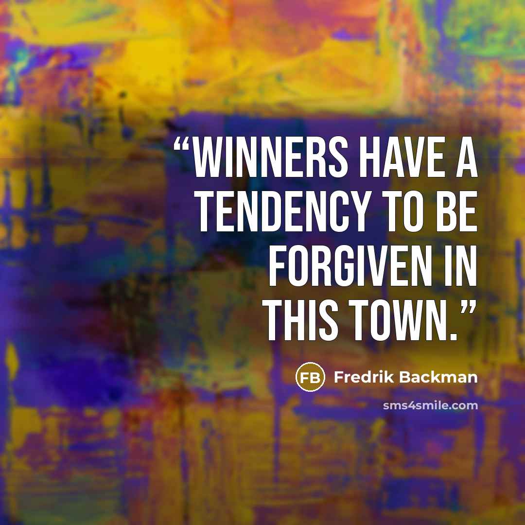 “Winners have a tendency to be forgiven in this town.” quote by Fredrik Backman