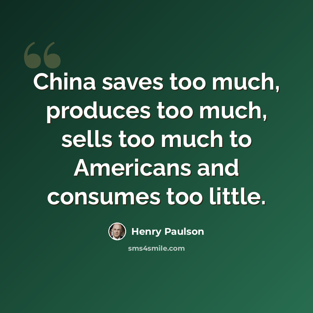 “China saves too much, produces too much, sells too much to Americans and consumes too little.” quote by Henry Paulson