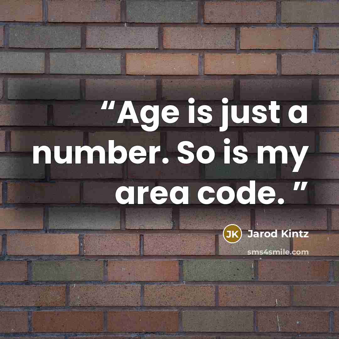 “Age is just a number. So is my area code.” quote by Jarod Kintz