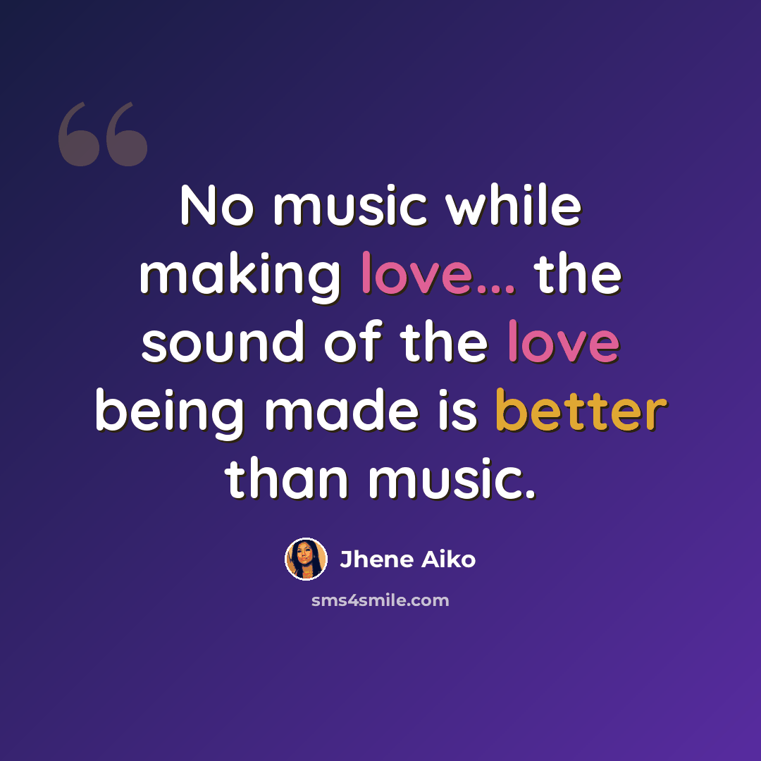 “No music while making love... the sound of the love being made is better than music.” quote by Jhene Aiko