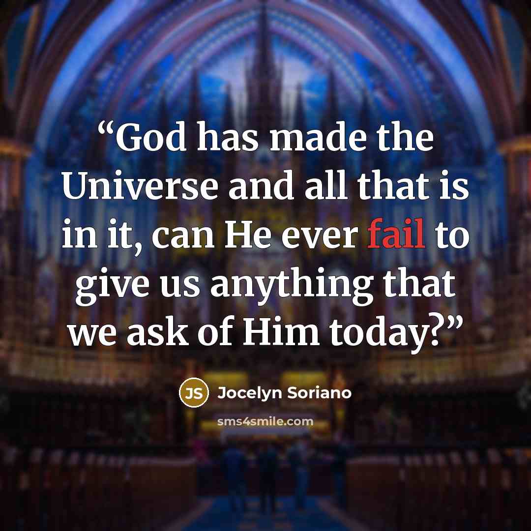 “God has made the Universe and all that is in it, can He ever fail to give us anything that we ask of Him today?” quote by Jocelyn Soriano