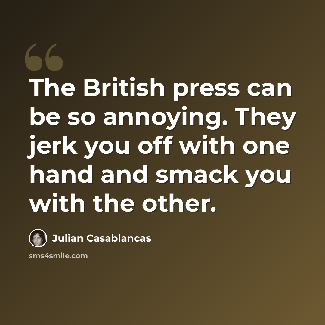 “The British press can be so annoying. They jerk you off with one hand and smack you with the other.” quote by Julian Casablancas