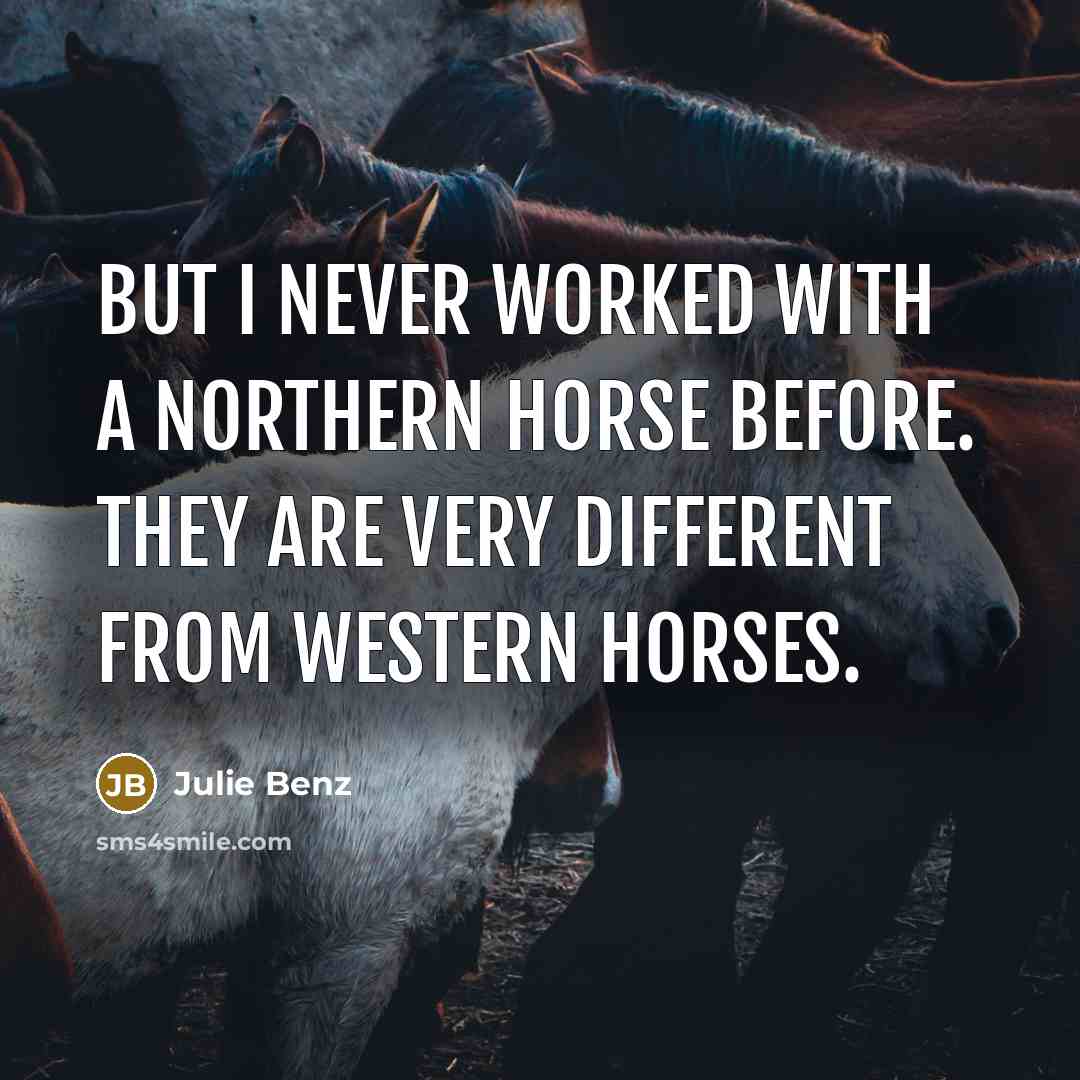 “But I never worked with a northern horse before. They are very different from western horses.” quote by Julie Benz