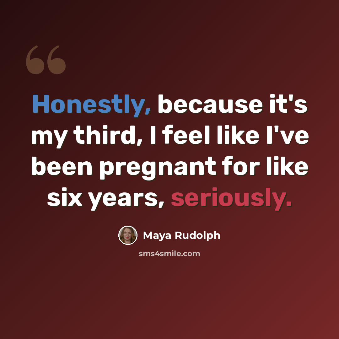 “Honestly, because it's my third, I feel like I've been pregnant for like six years, seriously.” quote by Maya Rudolph