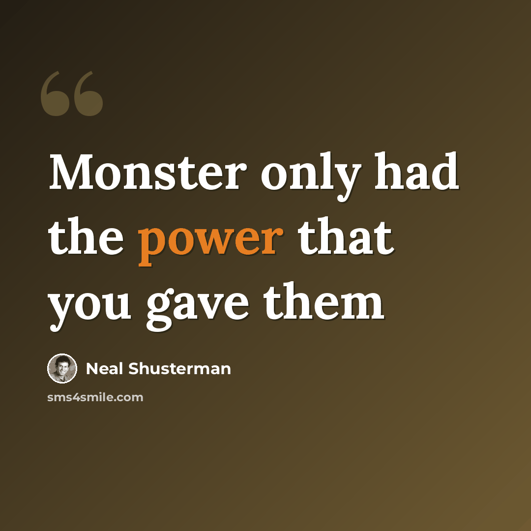 “Monster only had the power that you gave them” quote by Neal Shusterman