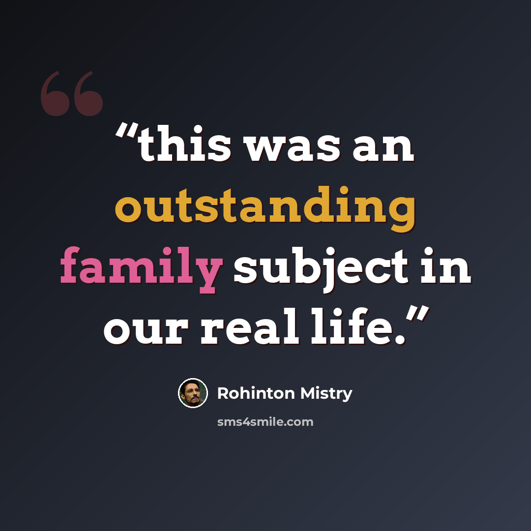 “this was an outstanding family subject in our real life.” quote by Rohinton Mistry