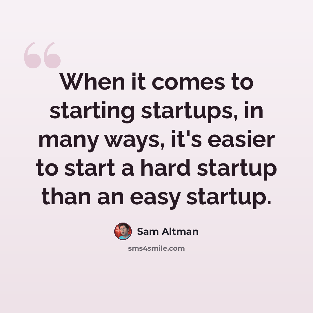 “When it comes to starting startups, in many ways, it's easier to start a hard startup than an easy startup.” quote by Sam Altman