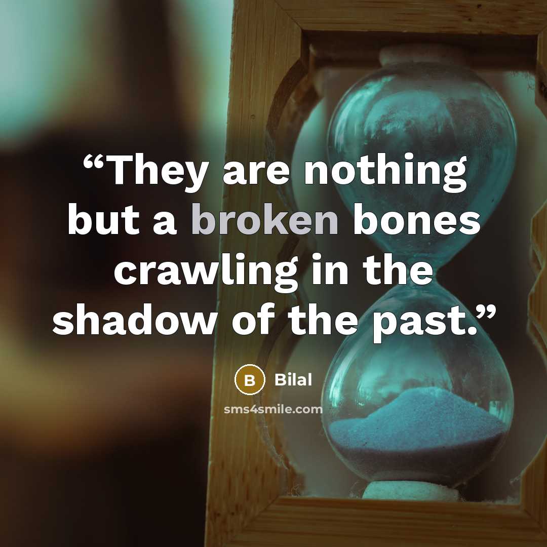 “They are nothing but a broken bones crawling in the shadow of the past.” quote by bilal