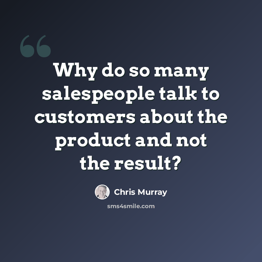 “Why do so many salespeople talk to customers about the product and not the result?” quote by Chris Murray