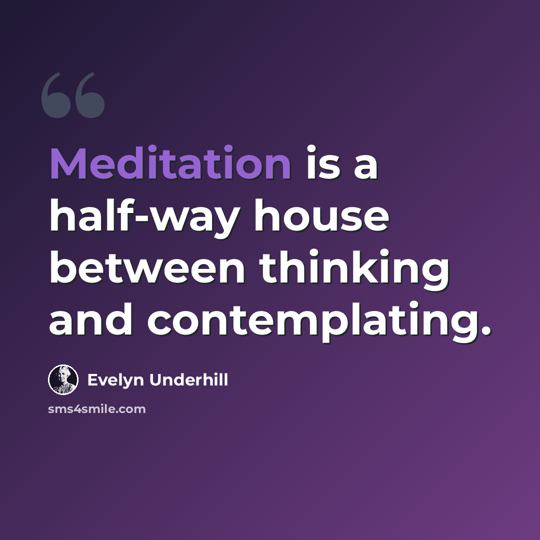 “Meditation is a half-way house between thinking and contemplating.” quote by Evelyn Underhill