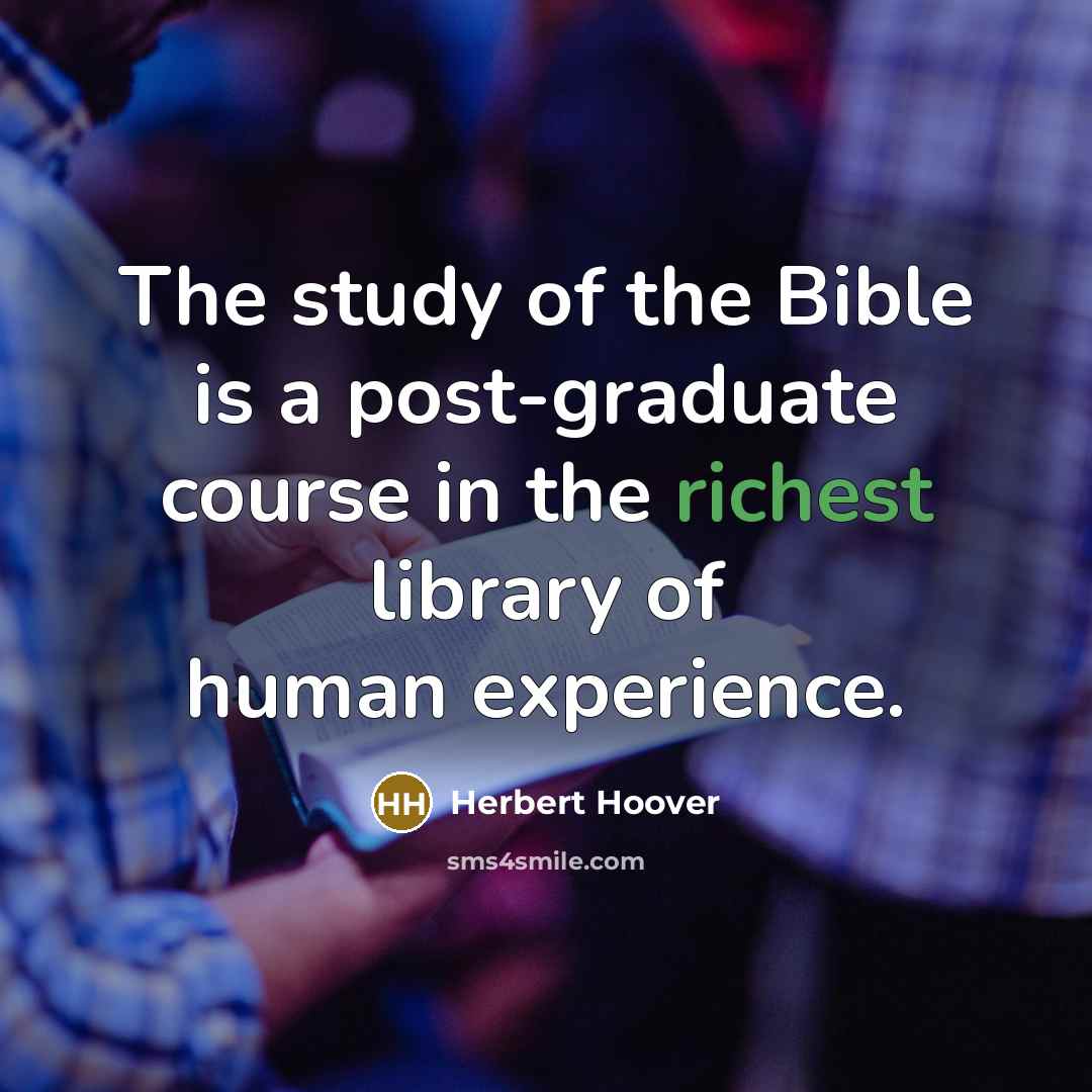 “The study of the Bible is a post-graduate course in the richest library of human experience.” quote by Herbert Hoover