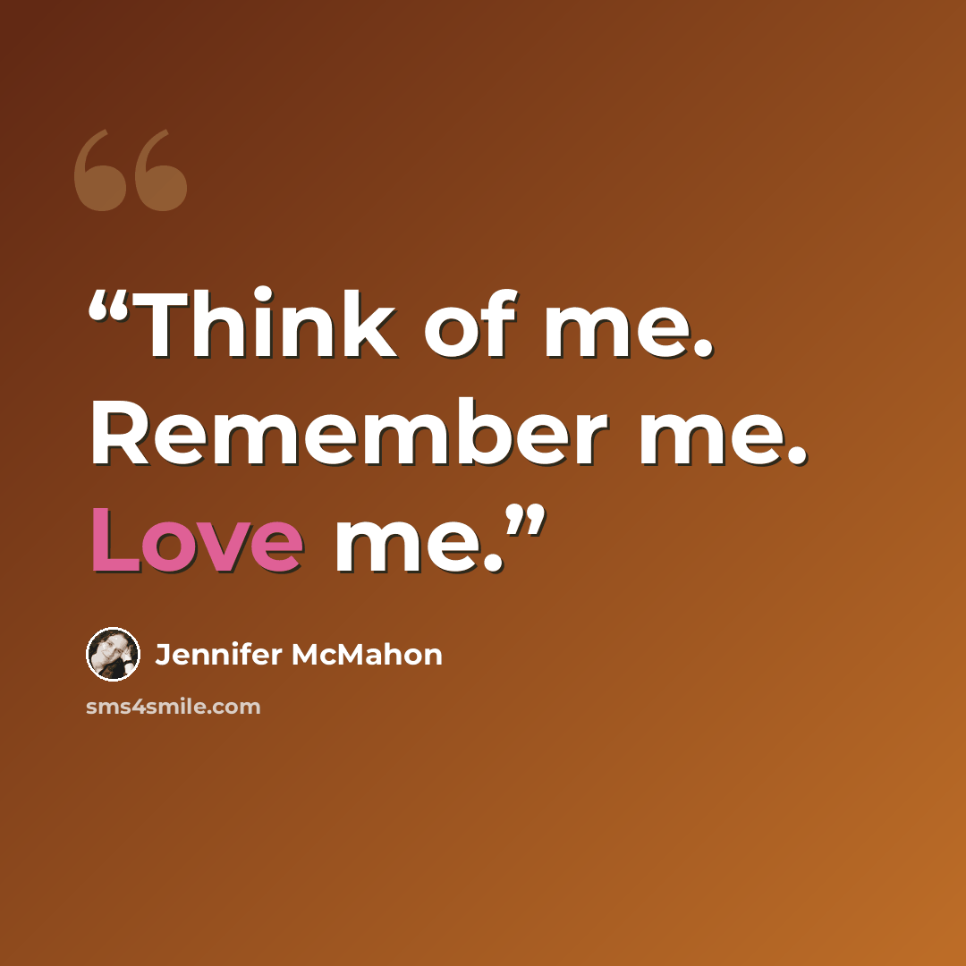 “Think of me. Remember me. Love me.” quote by Jennifer McMahon