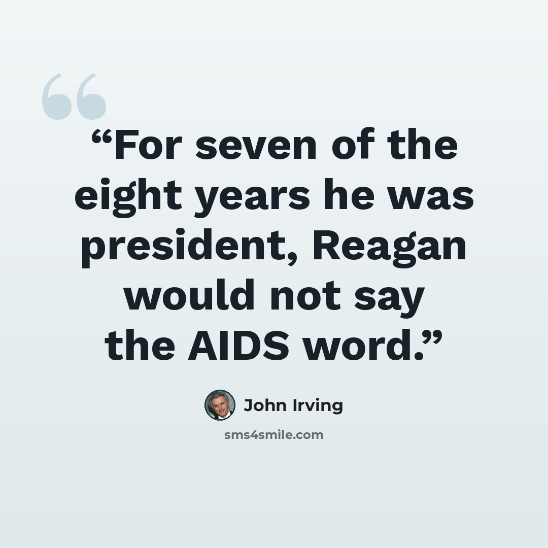 “For seven of the eight years he was president, Reagan would not say the AIDS word.” quote by John Irving