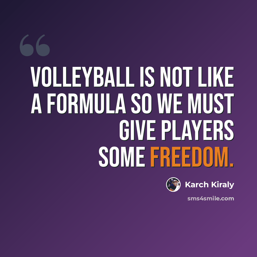 “Volleyball is not like a formula so we must give players some freedom.” quote by Karch Kiraly