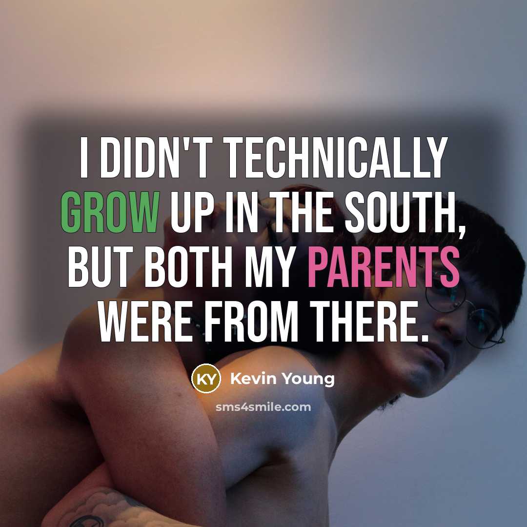 “I didn't technically grow up in the South, but both my parents were from there.” quote by Kevin Young