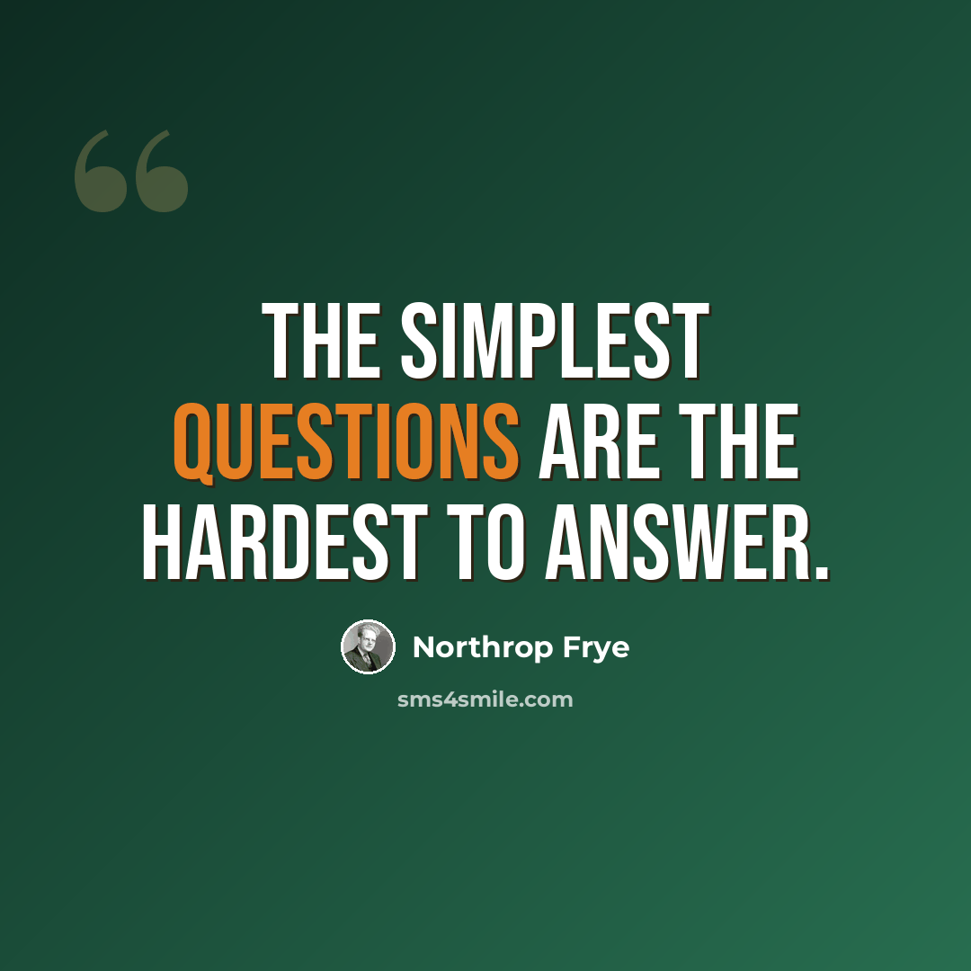 “The simplest questions are the hardest to answer.” quote by Northrop Frye