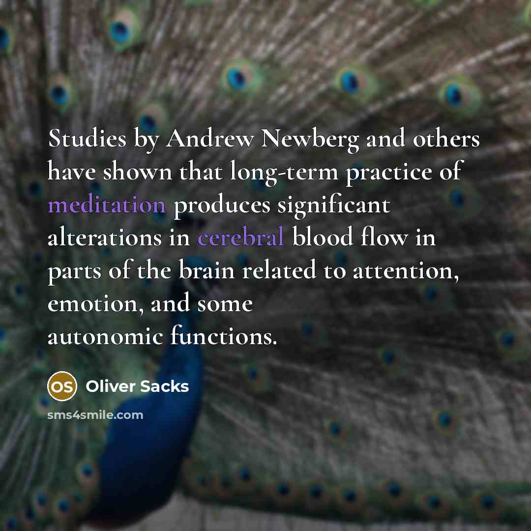 “Studies by Andrew Newberg and others have shown that long-term practice of meditation produces significant alterations in cerebral blood flow in parts of the brain related to attention, emotion, and some autonomic functions.” quote by Oliver Sacks