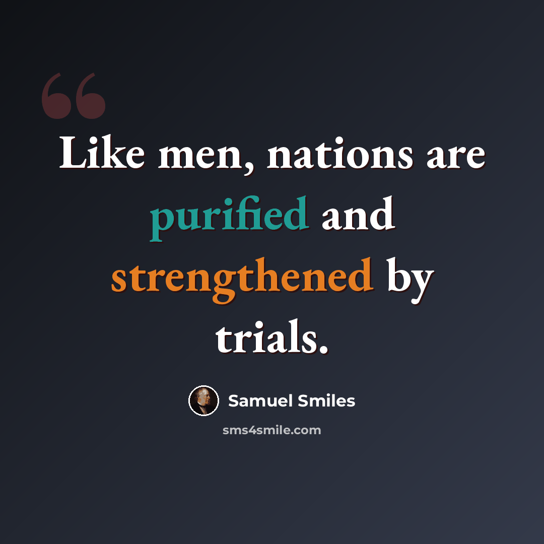 “Like men, nations are purified and strengthened by trials.” quote by Samuel Smiles