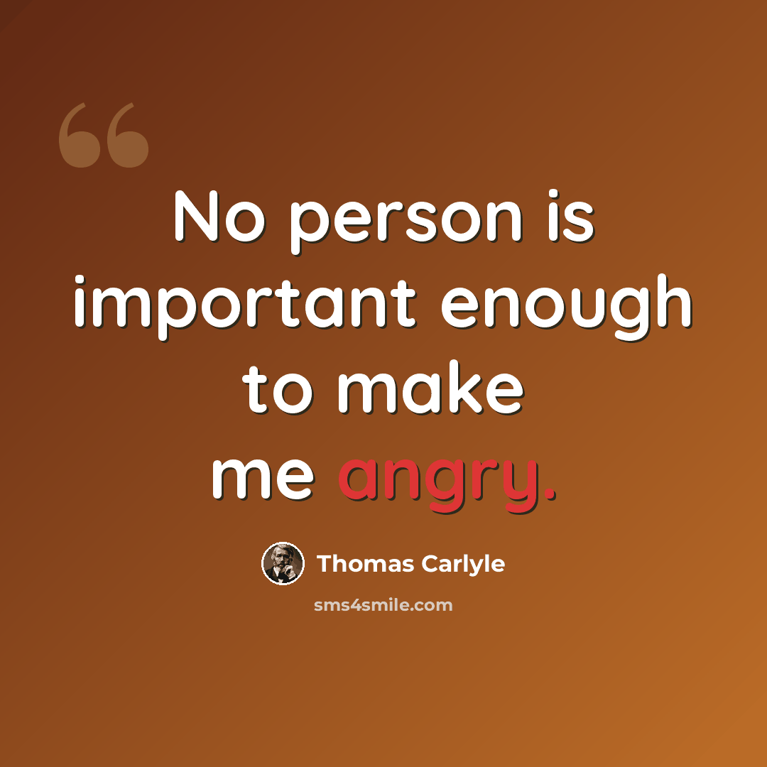 “No person is important enough to make me angry.” quote by Thomas Carlyle