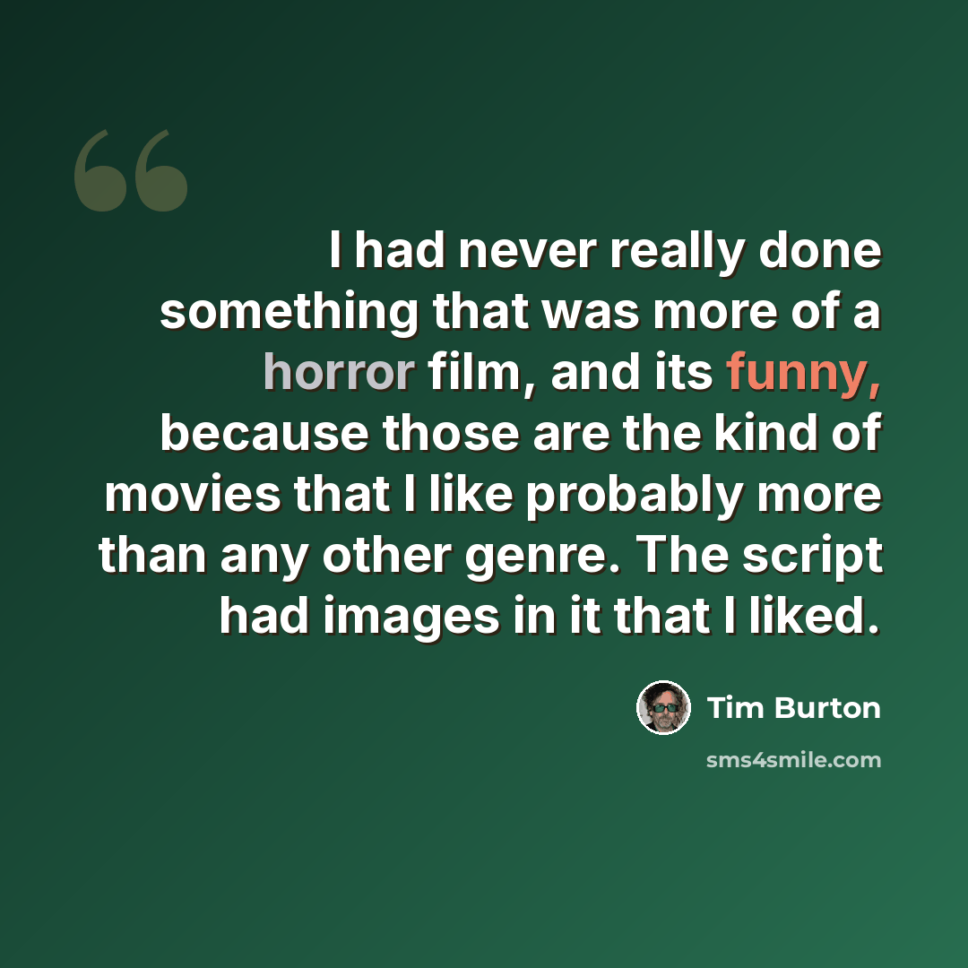 “I had never really done something that was more of a horror film, and its funny, because those are the kind of movies that I like probably more than any other genre. The script had images in it that I liked.” quote by Tim Burton