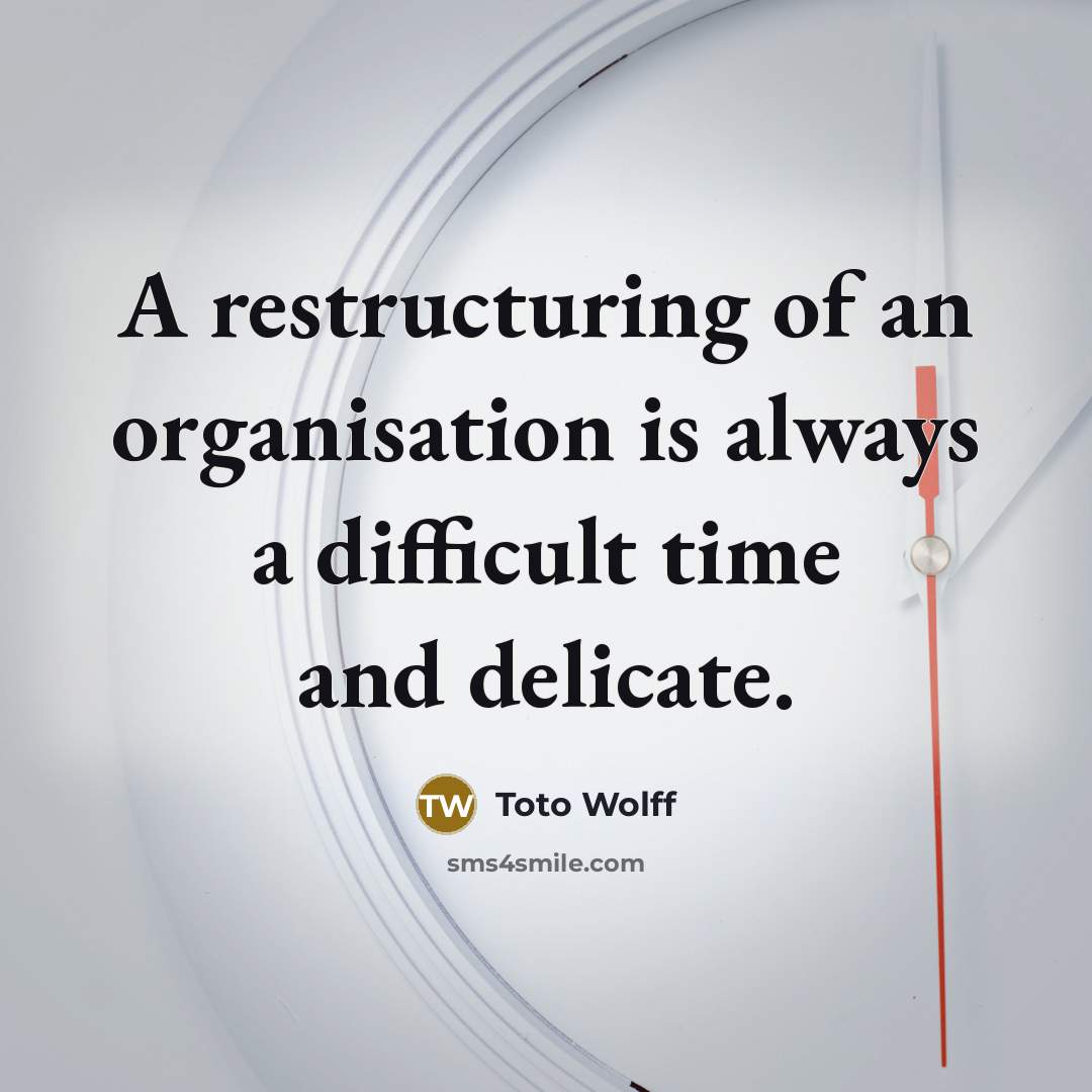 “A restructuring of an organisation is always a difficult time and delicate.” quote by Toto Wolff