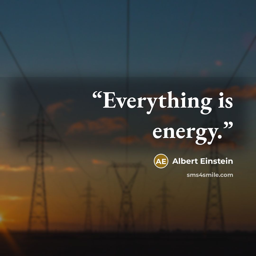 “Everything is energy.” quote by Albert Einstein