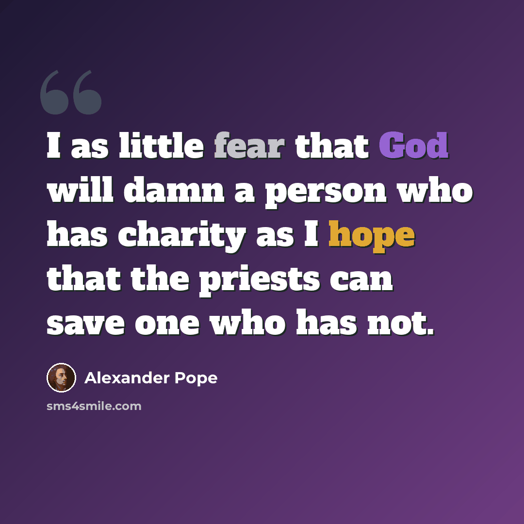 “I as little fear that God will damn a person who has charity as I hope that the priests can save one who has not.” quote by Alexander Pope