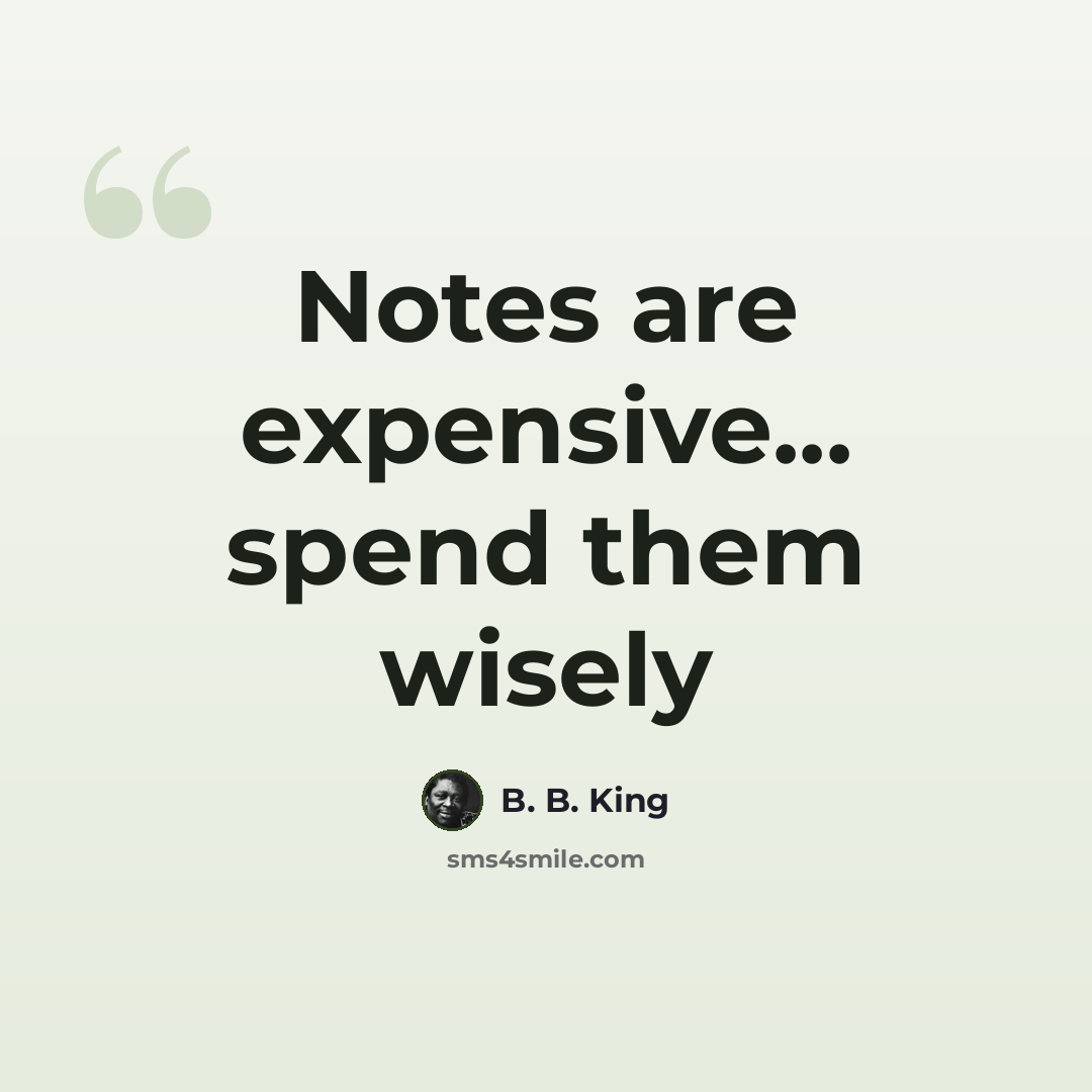 “Notes are expensive... spend them wisely” quote by B. B. King