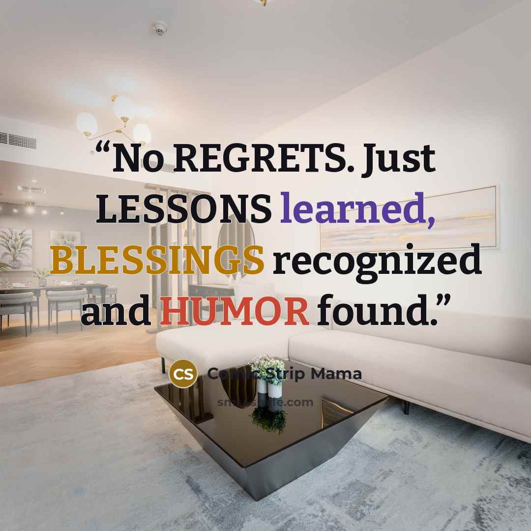 “No REGRETS. Just LESSONS learned, BLESSINGS recognized and HUMOR found.” quote by Comic Strip Mama