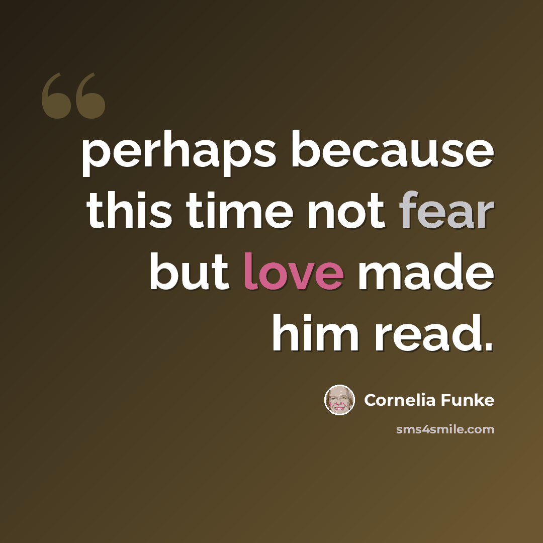 “perhaps because this time not fear but love made him read.” quote by Cornelia Funke