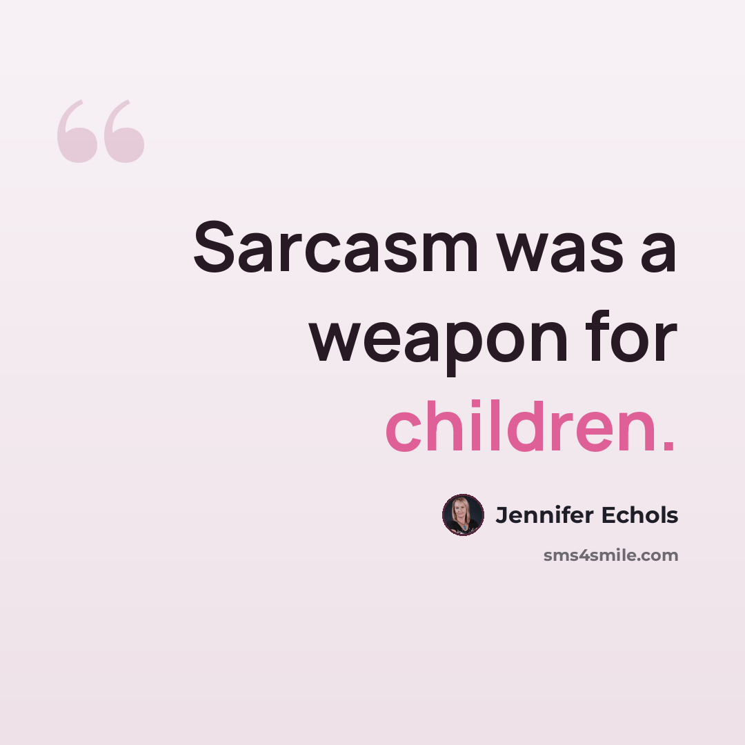 “Sarcasm was a weapon for children.” quote by Jennifer Echols