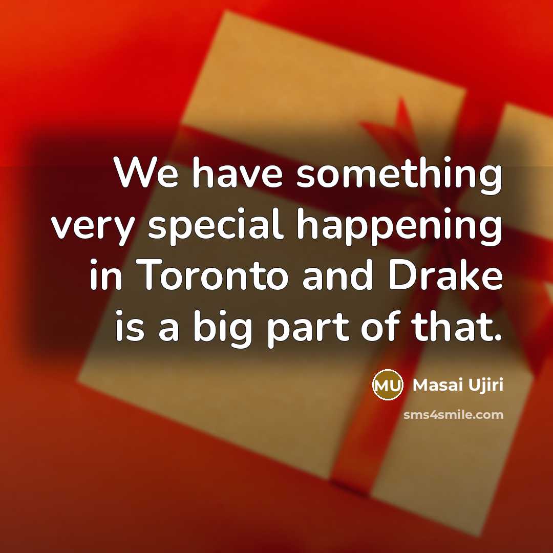 “We have something very special happening in Toronto and Drake is a big part of that.” quote by Masai Ujiri