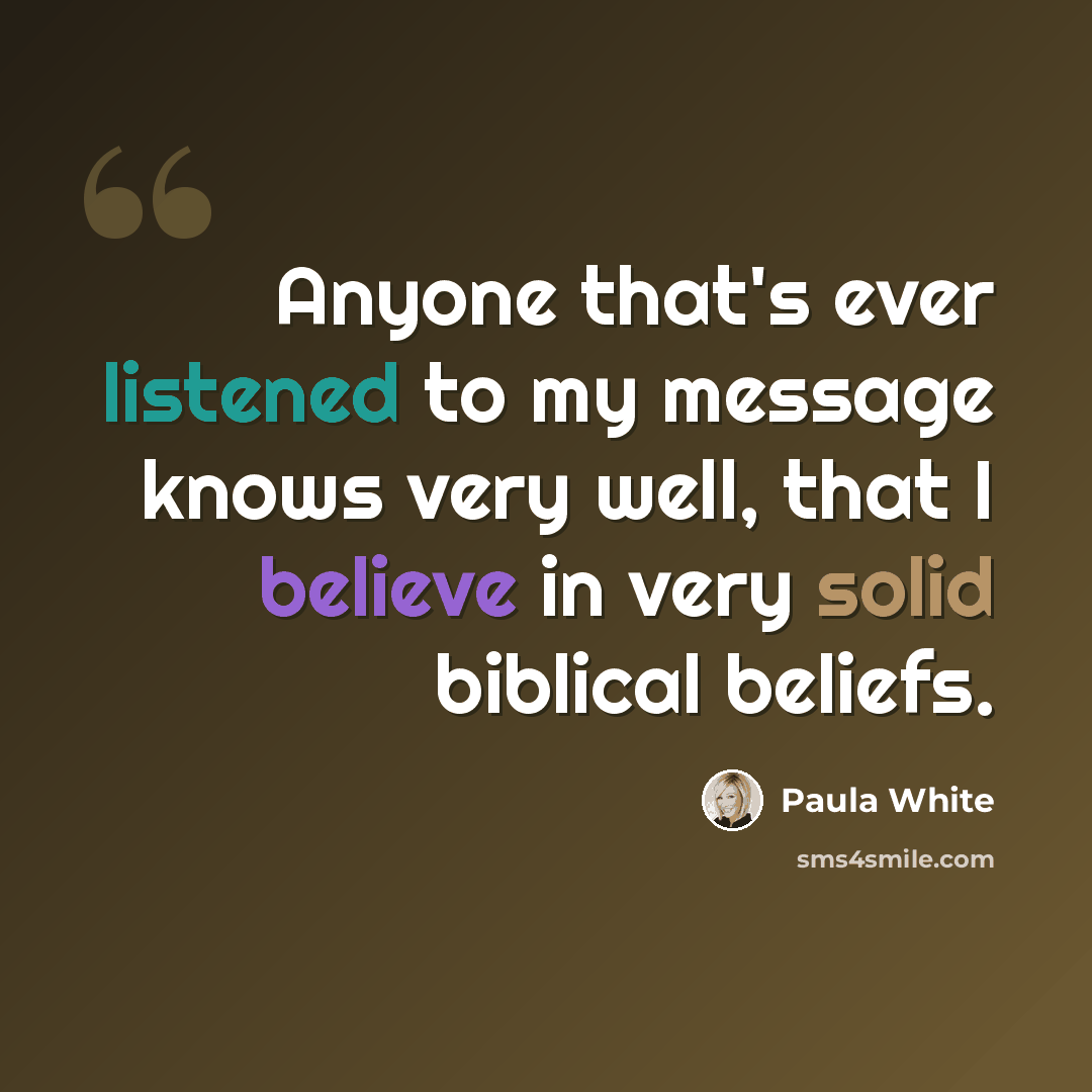 “Anyone that's ever listened to my message knows very well, that I believe in very solid biblical beliefs.” quote by Paula White