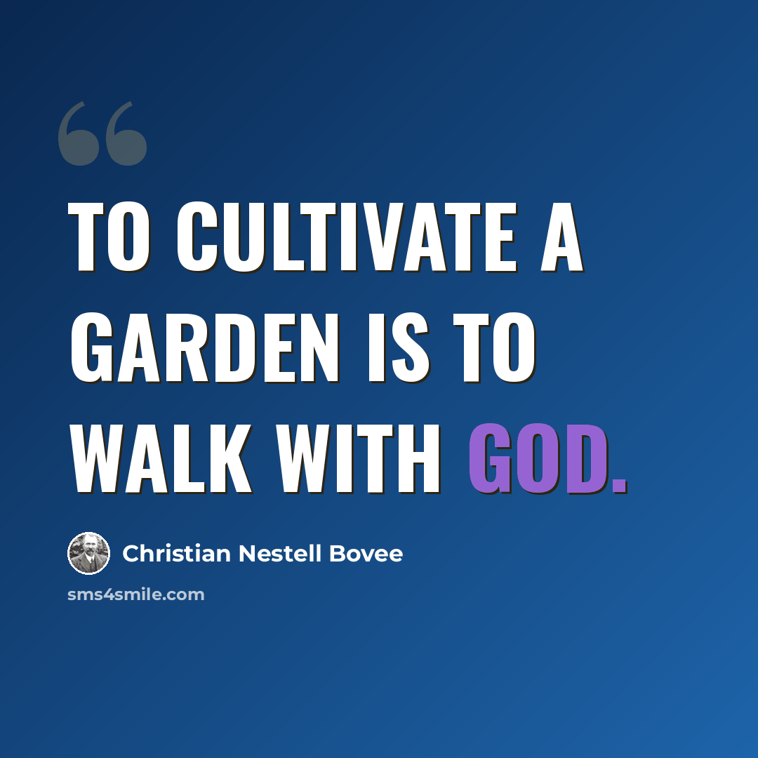 “To cultivate a garden is to walk with God.” quote by Christian Nestell Bovee