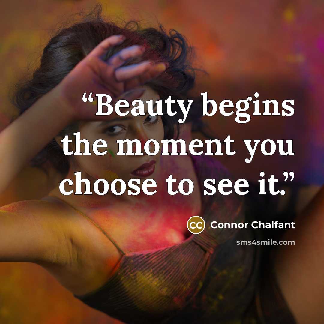 “Beauty begins the moment you choose to see it.” quote by Connor Chalfant
