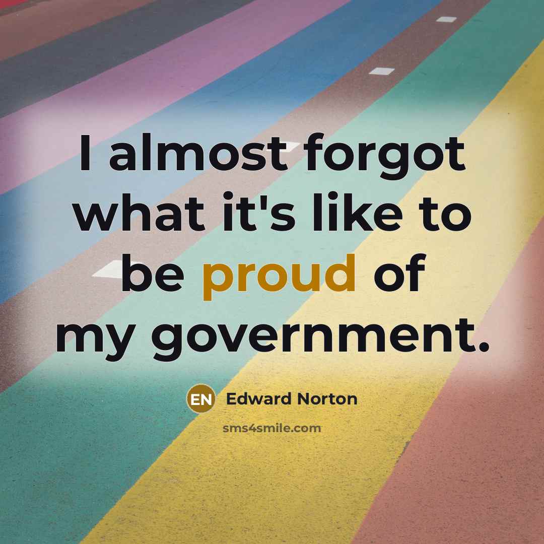 “I almost forgot what it's like to be proud of my government.” quote by Edward Norton