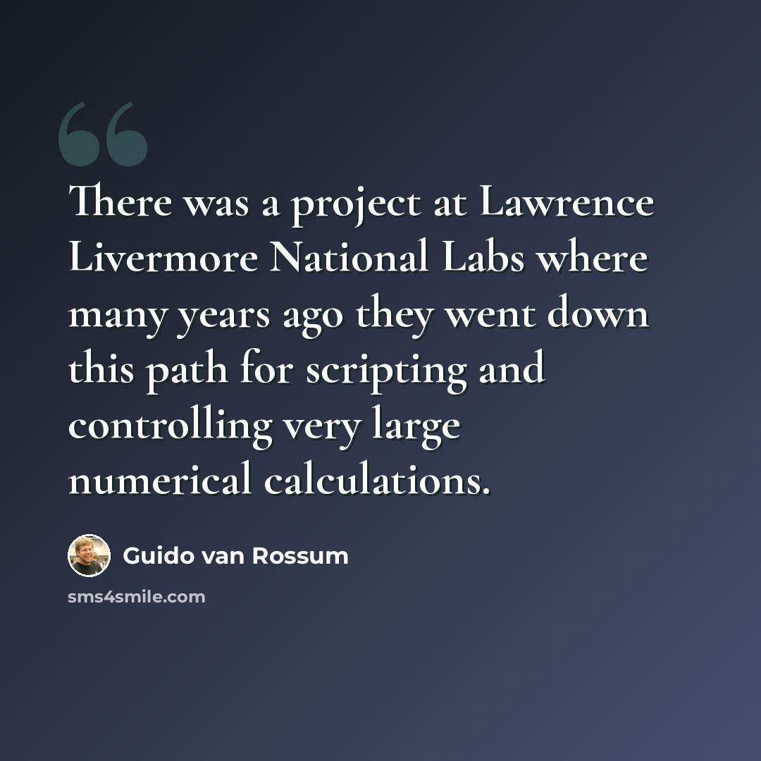 “There was a project at Lawrence Livermore National Labs where many years ago they went down this path for scripting and controlling very large numerical calculations.” quote by Guido van Rossum