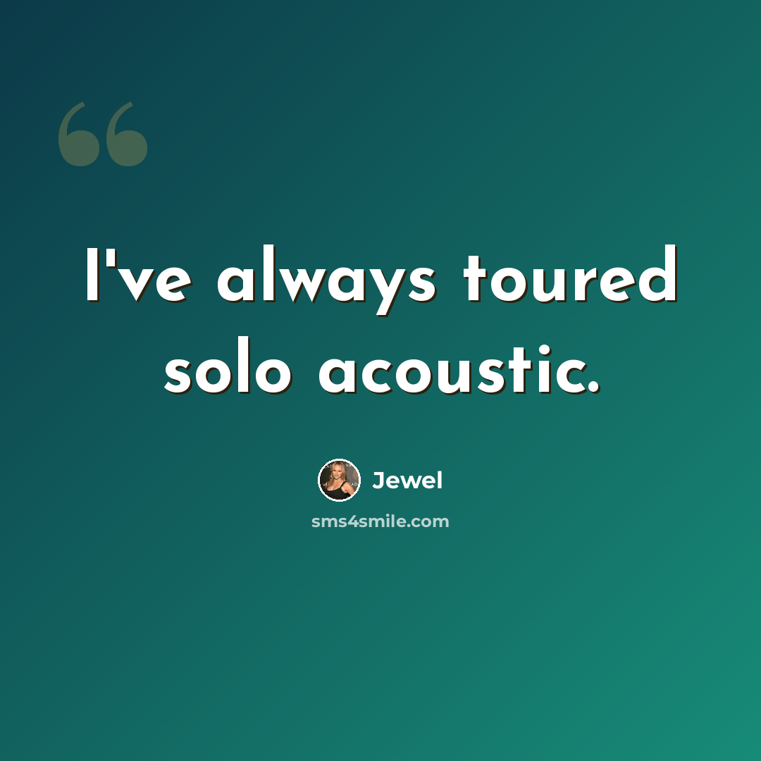 “I've always toured solo acoustic.” quote by Jewel